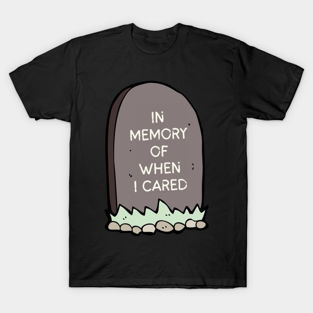 Sarcastic, Quote, Fun, Cartoon, In Memory of When I Cared T-Shirt by RenataCacaoPhotography